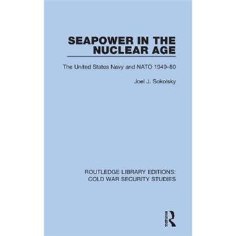 Seapower In The Nuclear Age The United States Navy And Nato 194980 41 Routledge Library Editions Cold War Security Studies - 1