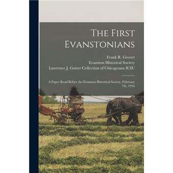 The First Evanstonians A Paper Read Before the Evanston Historical Society, February 7th, 1916 - 1
