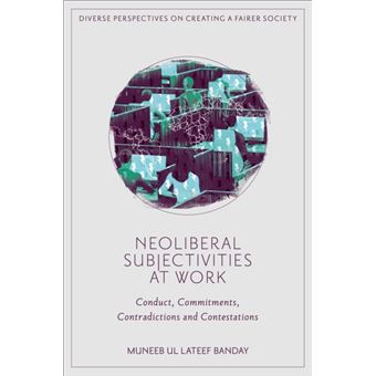Neoliberal Subjectivities at Work Conduct, Commitments, Contradictions and Contestations - 1