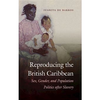 Reproducing the British Caribbean - Sex, Gender, and Population Politics After Slavery - Paperback - 2014 - 1