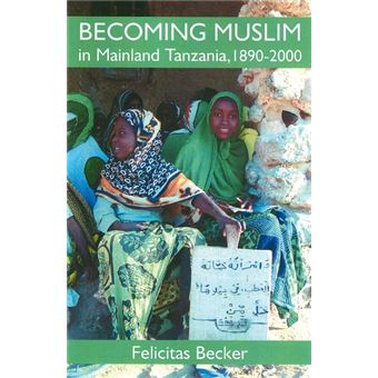Becoming Muslim in Mainland Tanzania, 1890-2000 - The Spread of Islam Beyond the Indian Ocean Coast - Hardback - 2008 - 1