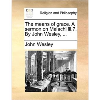 The Means of Grace. a Sermon on Malachi III.7. by John Wesley, ... - Paperback / softback - 2010 - 1