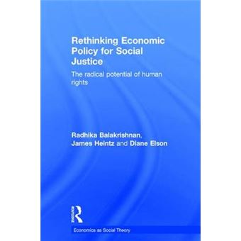 Rethinking Economic Policy For Social Justice The Radical Potential Of Human Rights Economics As Social Theory - 1