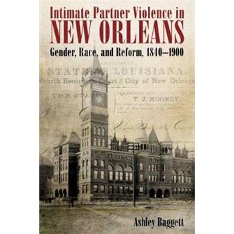 Intimate Partner Violence In New Orleans Gender, Race, And Reform, 18401900 - 1