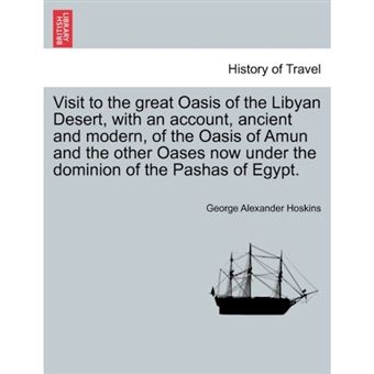 Visit to the Great Oasis of the Libyan Desert, with an Account, Ancient and Modern, of the Oasis of Amun and the Other Oases Now Under the Dominion of the Pashas of Egypt. - Paperback / softback - 2011 - 1