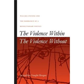 The Violence Within/The Violence without - Wallace Stevens and the Emergence of a Revolutionary Poetics - Hardback - 2003 - 1