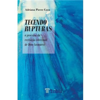 Tecendo Rupturas. O Processo Da Recriação Televisual De Dom Casmurro - 1