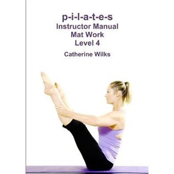 p-i-l-a-t-e-s Instructor Manual Mat Work Level 4 - 1