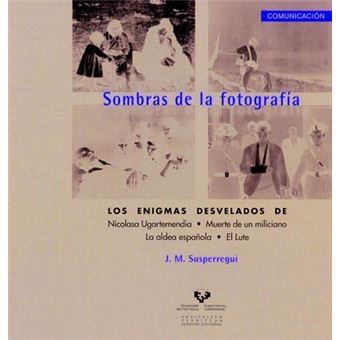 Sombras de la fotografía : los enigmas desvelados de : Nicolasa Ugartemendia, Muerte de un miliciano, La aldea española y El Lute - 1