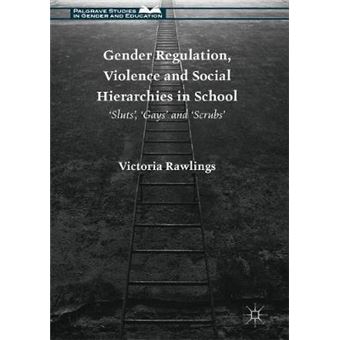 Gender Regulation, Violence And Social Hierarchies In School 'Sluts', 'Gays' And 'Scrubs' Palgrave Studies In Gender And Education - 1