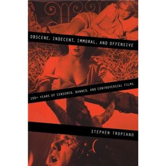 Obscene Indecent Immoral Amp Offensive 100 Years Of Censored Banned And Controversial Films By Stephen Tropiano - 1