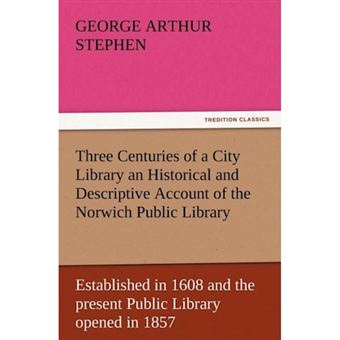 Three Centuries of a City Library an Historical and Descriptive Account of the Norwich Public Library Established in 1608 and the Present Public Libra - Paperback / softback - 2012 - 1