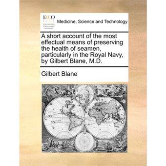 A Short Account of the Most Effectual Means of Preserving the Health of Seamen, Particularly in the Royal Navy, by Gilbert Blane, M.D. - Paperback / softback - 2010 - 1