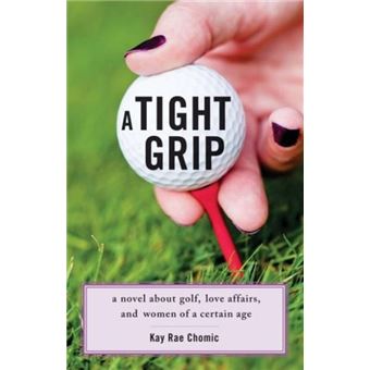 A Tight Grip - A Novel about Golf, Love Affairs, and Women of a Certain Age - Paperback / softback - 2014 - 1