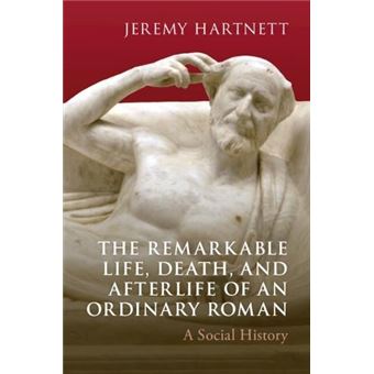 The Remarkable Life Death And Afterlife Of An Ordinary Roman - 1