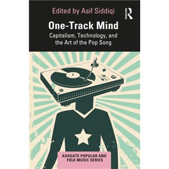 One-track Mind Capitalism, Technology, and the Art of the Pop Song - 1