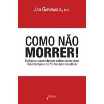 Como não morrer!: Lições surpreendentes sobre como viver mais tempo e de forma mais saudável - 1