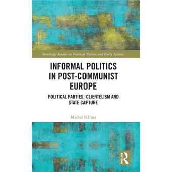 Informal Politics In Postcommunist Europe Political Parties, Clientelism And State Capture Routledge Studies On Political Parties And Party Systems - 1