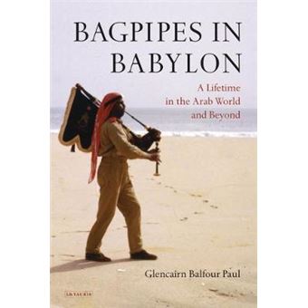 Bagpipes in Babylon - A Lifetime in the Arab World and Beyond - Hardback - 2005 - 1