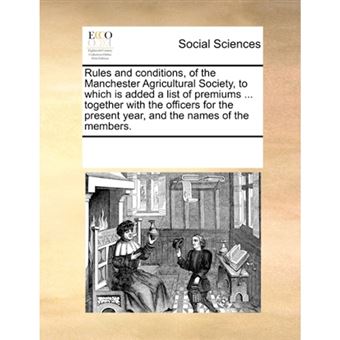 Rules and conditions of the Manchester Agricultural Society: to which is added a list of premiums, ... together with the officers for the present year - Paperback - 2010 - 1