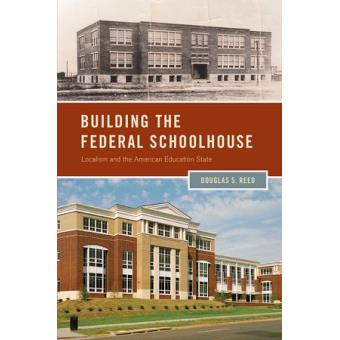 Building the Federal Schoolhouse - Localism and the American Education State - Hardback - 2014 - 1