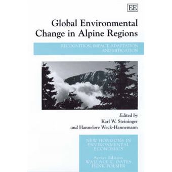 Global Environmental Change In Alpine Regions Recognition, Impact, Adaptation And Mitigation New Horizons In Environmental Economics Series - 1