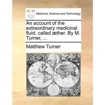An Account of the Extraordinary Medicinal Fluid, Called Aether. by M. Turner, ... - Paperback / softback - 2010 - 1