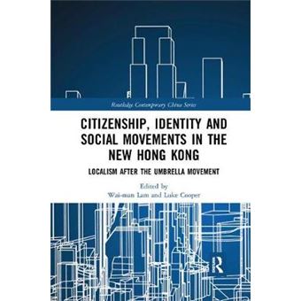 Citizenship, Identity And Social Movements In The New Hong Kong Localism After The Umbrella Movement Routledge Contemporary China - 1