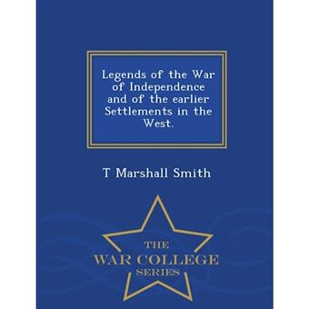 Legends of the War of Independence and of the Earlier Settlements in the West. - War College Series - Paperback / softback - 2015 - 1