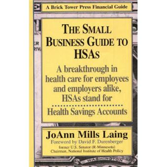 Small Business Guide to HSAs - A Breakthrough in Health Care for Employees and Employers Alike, HSAs Stand for Health Savings Accounts - Paperback - 2004 - 1