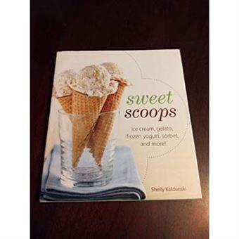 Sweet Scoops: Ice Cream, Gelato, Frozen Yogurt, Sorbet, and More! by Shelly Kaldunski (2009) Hardcover - [Livre en VO] - 1