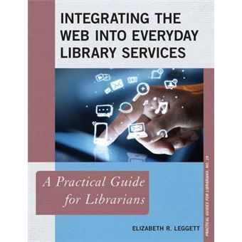Integrating the Web into Everyday Library Services : A Practical Guide for Librarians - 1