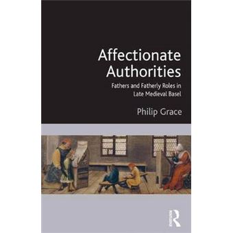 Affectionate Authorities - Fathers and Fatherly Roles in Late Medieval Basel - Hardback - 2015 - 1