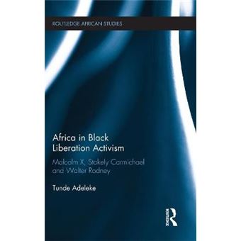 Africa In Black Liberation Activism Malcolm X, Stokely Carmichael And Walter Rodney Routledge African Studies - 1