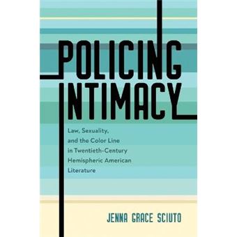 Policing Intimacy Law, Sexuality, And The Color Line In Twentiethcentury Hemispheric American Literature - 1