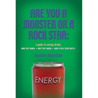 Are You a Monster or a Rock Star? a Guide to Energy Drinks - How They Work, Why They Work, How to Use Them Safely - Hardback - 2013 - 1