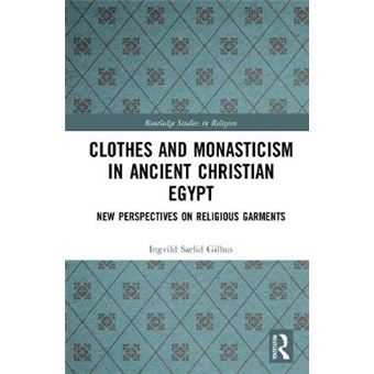 Clothes And Monasticism In Ancient Christian Egypt A New Perspective On Religious Garments Routledge Studies In Religion - 1