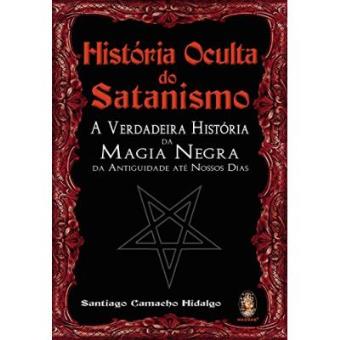 Historia Oculta Do Satanismo. A Verdadeira Historia Da Magia Negra Da Antiguidade Ate Nossos Dias - 1
