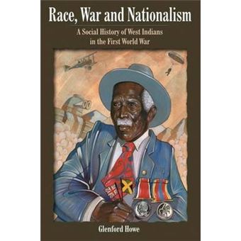 Race, War and Nationalism : A Social History of West Indians in the First World War - 1