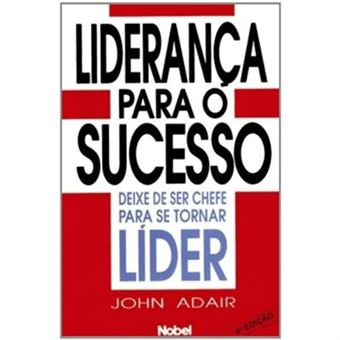 Liderança Para O Sucesso. Deixe De Ser Chefe Para Se Tornar Lider - 1