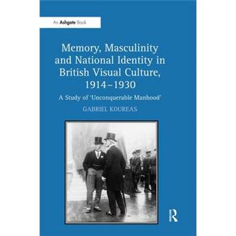 Memory, Masculinity and National Identity in British Visual Culture, 1914-1930 - A Study of 'Unconquerable Manhood' - Hardback - 2007 - 1
