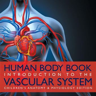 Human Body Book Introduction To The Vascular System Children's Anatomy Physiology Edition - 1