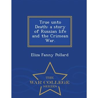 True Unto Death - A Story of Russian Life and the Crimean War. - War College Series - Paperback / softback - 2015 - 1