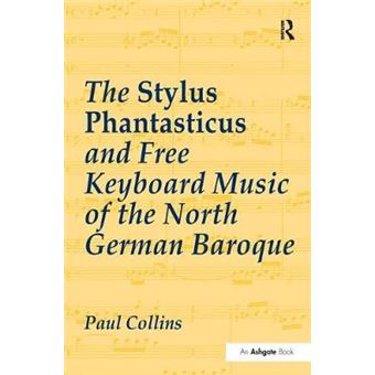 The Stylus Phantasticus And Free Keyboard Music Of The North German Baroque - 1