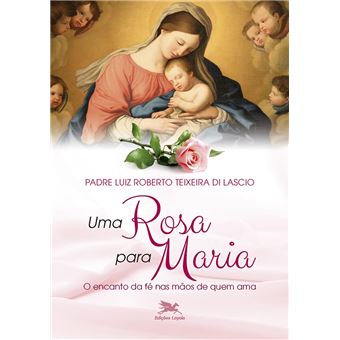 Uma Rosa Para Maria - O Encanto Da Fé Nas Mãos De Quem Ama - 1