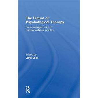 The Future Of Psychological Therapy From Managed Care To Transformational Practice - 1