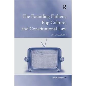 The Founding Fathers, Pop Culture, and Constitutional Law : Who's Your Daddy? - 1