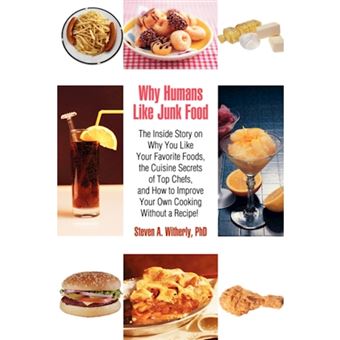 Why Humans Like Junk Food - The Inside Story on Why You Like Your Favorite Foods, the Cuisine Secrets of Top Chefs, and How to Improve Your Own Co - Paperback / softback - 2007 - 1