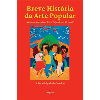 Breve História Da Arte Popular: A Cultura Subterranea Do Rio De Janeiro No Século Xx - 1