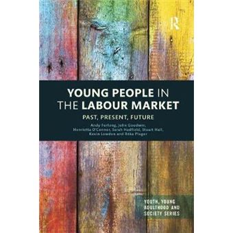 Young People In The Labour Market Past, Present, Future Youth, Young Adulthood And Society - 1